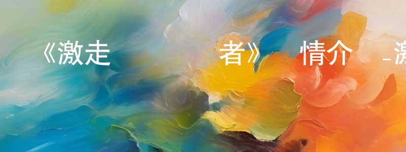 安世偉的網絡影視資源,《激走戰隊車連者》詳情介紹_激走戰隊車連者已完結在線觀看_激走戰隊車連者迅雷下載_日漫
